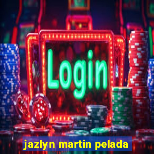 jazlyn martin pelada